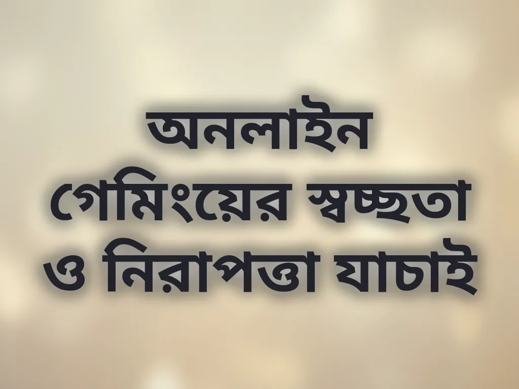 অনলাইন গেমিংয়ের স্বচ্ছতা ও নিরাপত্তা যাচাই