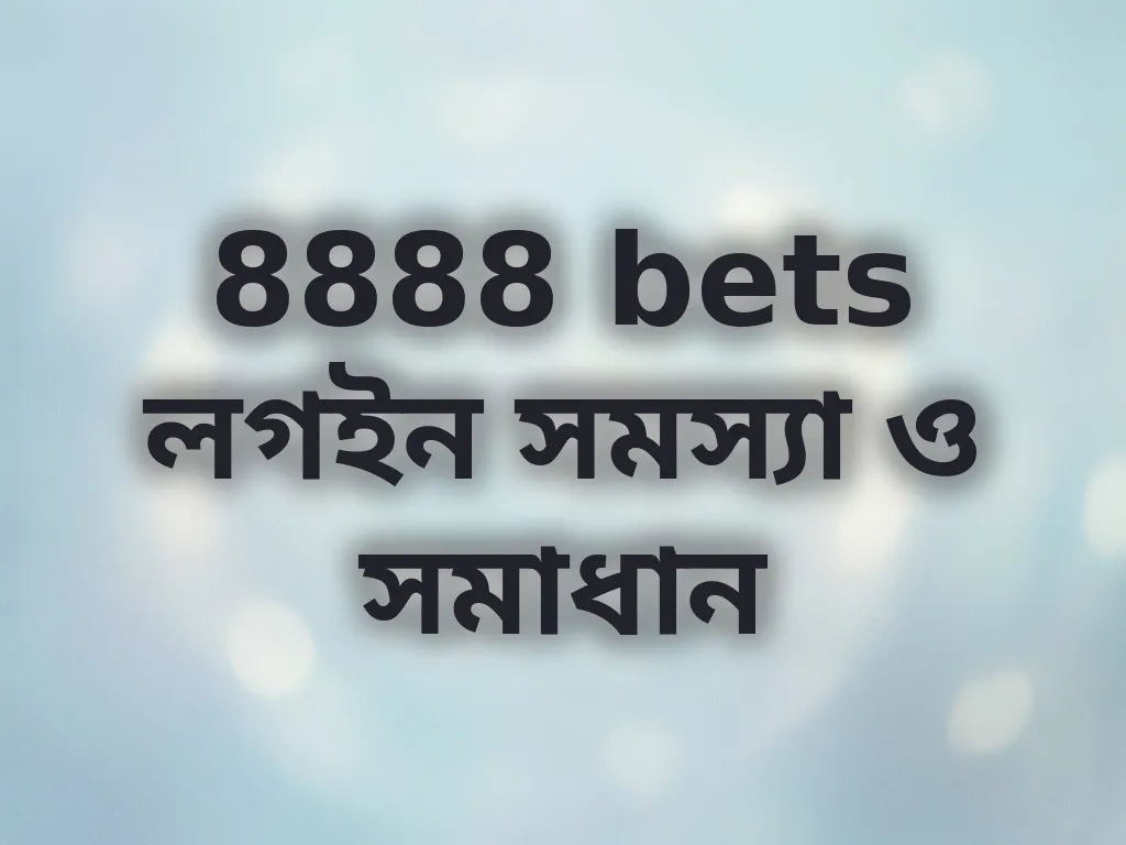 8888 bets লগইন সমস্যা ও সমাধান